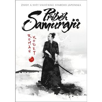 Příběh samurajů: Život a svět válečníků starého Japonska (978-80-7557-159-5)