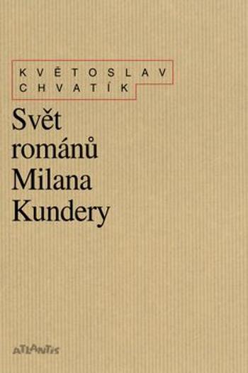 Svět románů Milana Kundery - Květoslav Chvatík