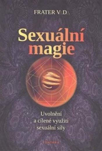 Sexuální magie - uvolnění a cílené využití sexuální síly - V.D. Frater