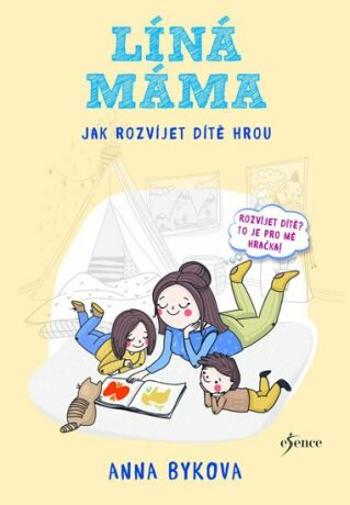 Líná máma - Jak rozvíjet dítě hrou - Bykova Anna