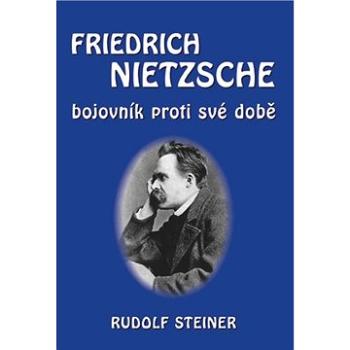 Friedrich Nietzsche: bojovník proti své době (978-80-86340-65-4)