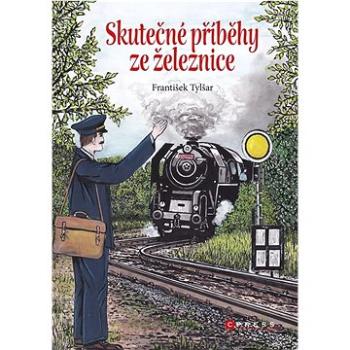 Skutečné příběhy ze železnice (978-80-264-4737-5)