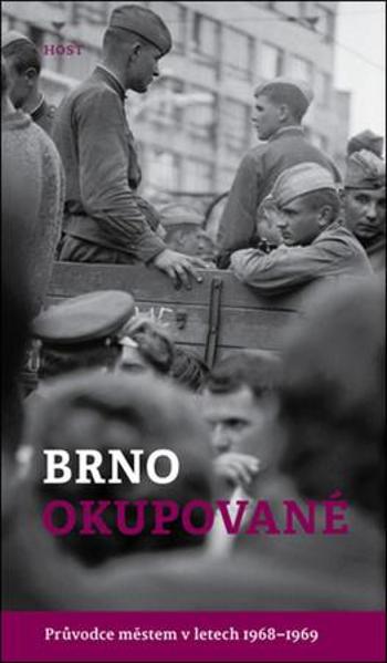 Brno okupované. Průvodce městem v letech 1968-1969 - Brummer Alexandr, Konečný Michal - Brummer Alexandr