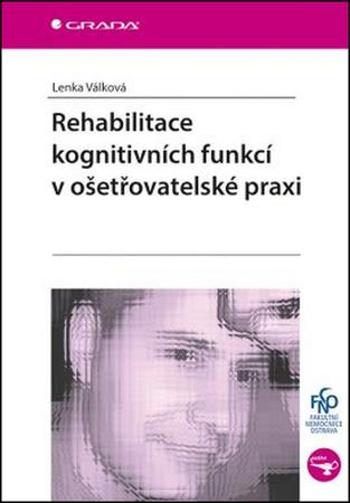 Rehabilitace kognitivních funkcí v ošetřovatelské praxi - Válková Lenka