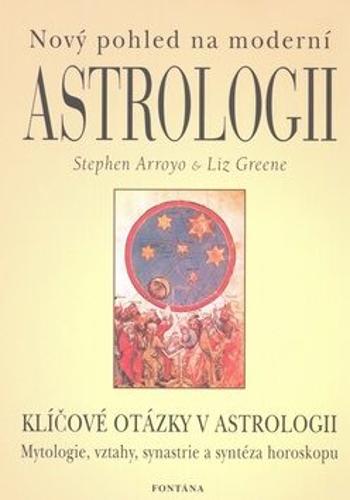 Nový pohled na moderní astrologii - Klíčové otázky v astrologii - Stephen Arroyo, Liz Greene