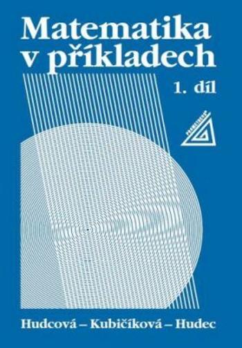 Matematika v příkladech, 1. díl - Milada Hudcová, Tomáš Hudec, Kubičíková L.