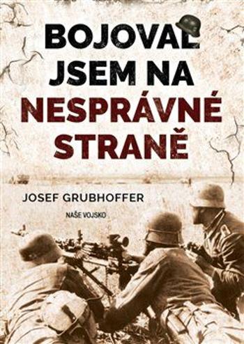 Bojoval jsem na nesprávné straně - Josef Grubhoffer