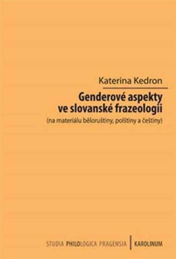 Genderové aspekty ve slovanské frazeologii (na materiálu běloruštiny, polštiny a češtiny) - Kateřina Kedron