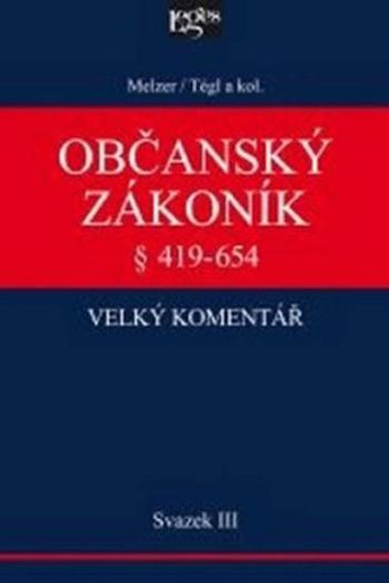 Občanský zákoník Velký komentář § 419-654 - Svazek III Věci a právní skutečnosti - Filip Melzer, Petr Tégl