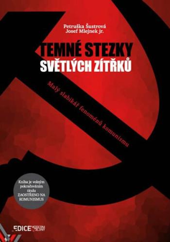 Temné stezky světlých zítřků - Malý slabikář fenoménů komunismu - Petruška Šustrová, Josef Mlejnek jr.