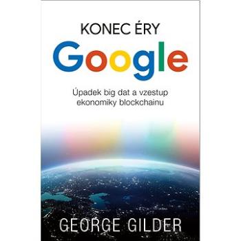 Konec éry Google: Úpadek big dat a vzestup ekonomiky blockchainu (978-80-7413-460-9)