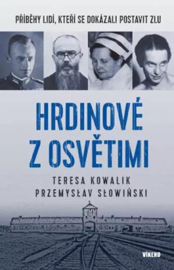 Hrdinové z Osvětimi - Příběhy lidí, kteří se dokázali postavit zlu - Kowalik Teresa, Słowiński  Przemysław