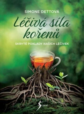 Léčivá síla kořenů - Dettová Simone