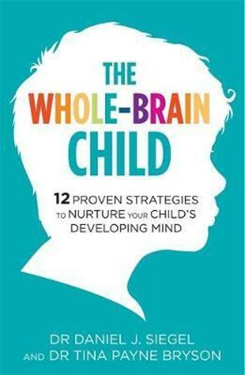 The Whole-Brain Child : 12 Proven Strategies to Nurture Your Child´s Developing Mind - Daniel J. Siegel