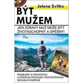 Být mužem: Jen zdravý muž může být životaschopný a úspěšný! (978-80-8100-596-1)