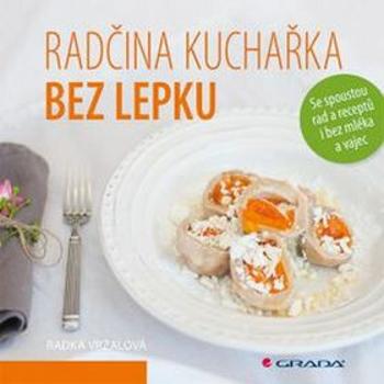 Radčina kuchařka bez lepku - Se spoustou rad a receptů i bez mléka a vajec - Radka Vrzalová