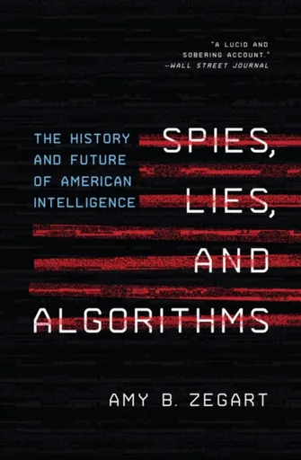 Spies, Lies, and Algorithms - Amy B. Zegart
