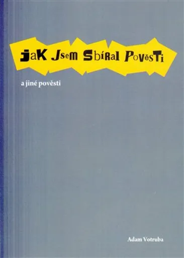 Jak jsem sbíral pověsti a jiné pověsti - Adam Votruba