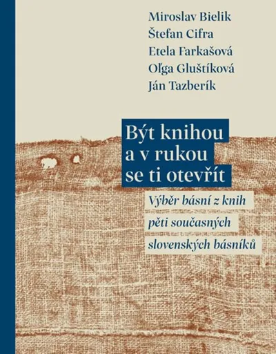 Být knihou a v rukou se ti otevřít - Etela Farkašová, Miroslav Bielik, Štefan Cifra, Ján Tazberík, O?ga Gluštíková