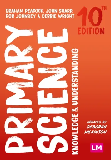 Primary Science: Knowledge and Understanding - John Sharp, Peacock Graham A., Debbie Wright, Rob Johnsey
