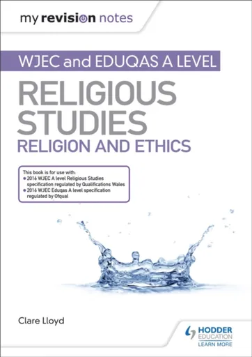 My Revision Notes: WJEC and Eduqas A level Religious Studies Religion and Ethics - Clare Lloyd