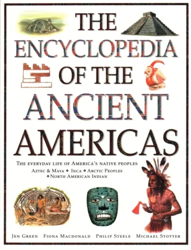 The Ancient Americas, The Encyclopedia of - Philip Steele, Fiona MacDonald, Jen Greenová, Michael Stotter