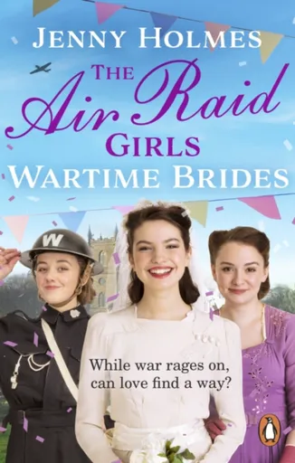 The Air Raid Girls: Wartime Brides - Jenny Holmes