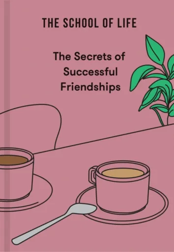The Secrets of Successful Friendships - The School of Life