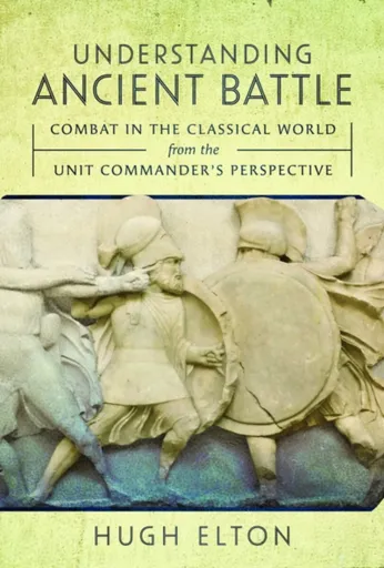 Understanding Ancient Battle - Hugh Elton
