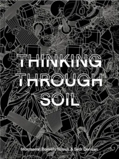 Thinking Through Soil - Montserrat Bonvehi Bonvehi Rosich, Seth Denizen