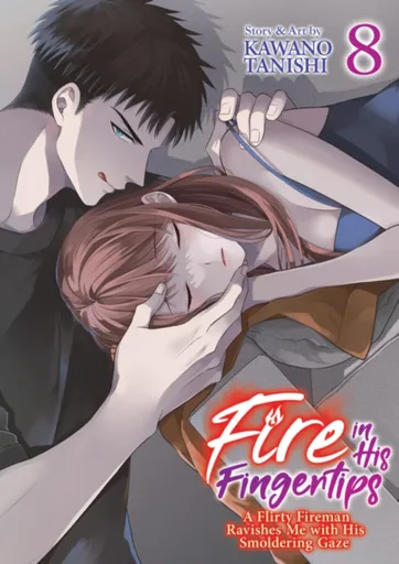 Fire in His Fingertips: A Flirty Fireman Ravishes Me with His Smoldering Gaze Vol. 8 - Kawano Tanishi