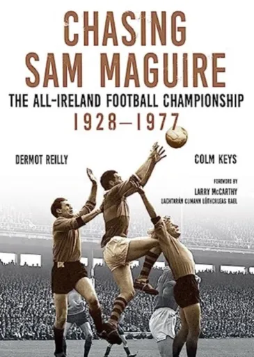 Chasing Sam Maguire - Colm Keys, Dermot Reilly