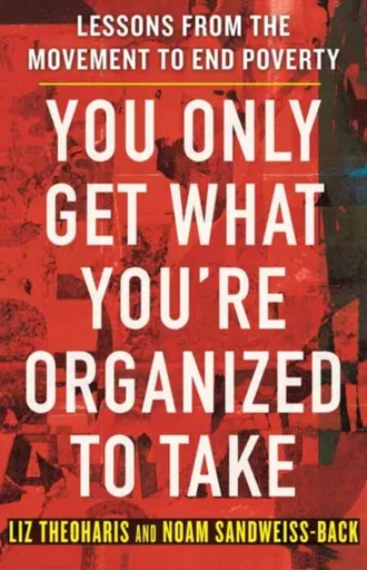 You Only Get What You're Organized to Take - Liz Theoharis, Noam Sandweiss-Back