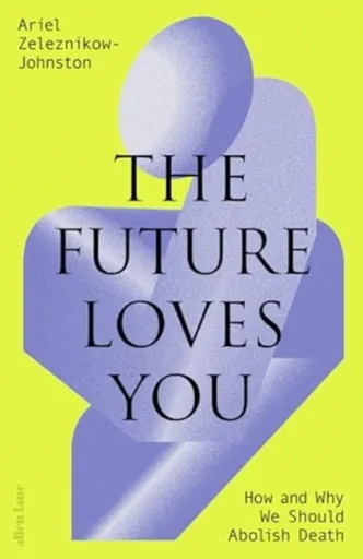 The Future Loves You - Dr Ariel Zeleznikow-Johnston