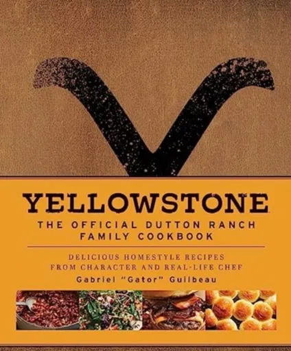 Yellowstone: The Official Dutton Ranch Family Cookbook - Gabriel "Gator" Guilbeau