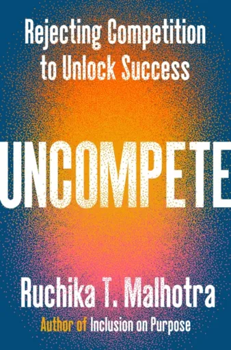 Uncompete - Ruchika T. Malhotra
