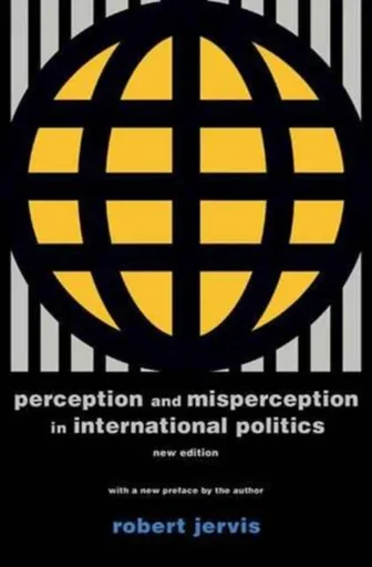 Perception and Misperception in International Politics - Robert Jervis