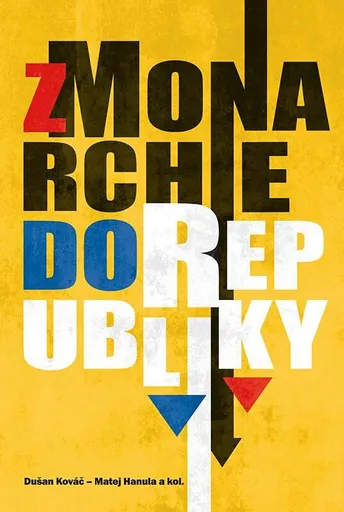 Z monarchie do republiky. Spoločnosť na Slovensku od konca 19. storočia do roku 1945 - Hanula Martin