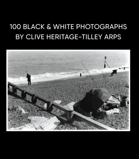 100 Black & White Photographs by Clive Heritage-Tilley ARPS - Clive Heritage-Tilley