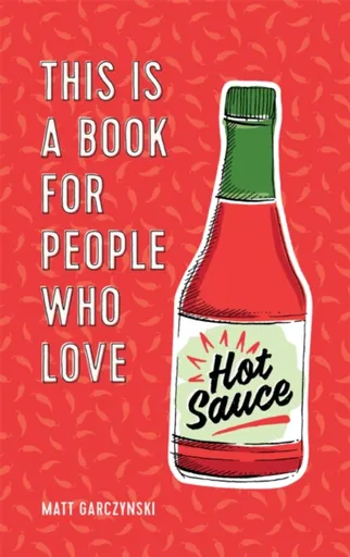 This Is a Book for People Who Love Hot Sauce - Matt Garczynski