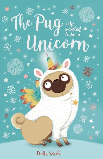The Pug who wanted to be a Unicorn - Bella Swift