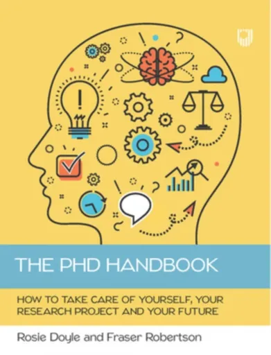 The PhD Handbook: How to Take Care of Yourself, Your Research Project and Your Future - Fraser Robertson, Rosemary Doyle