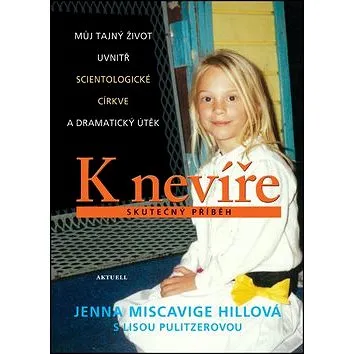 K nevíře Skutečný příběh: Můj tajný život uvnitř scientologické církve a dramatický útěk (978-80-89873-00-5)