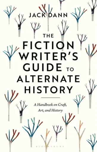 The Fiction Writer's Guide to Alternate History - Dr Jack  Dann
