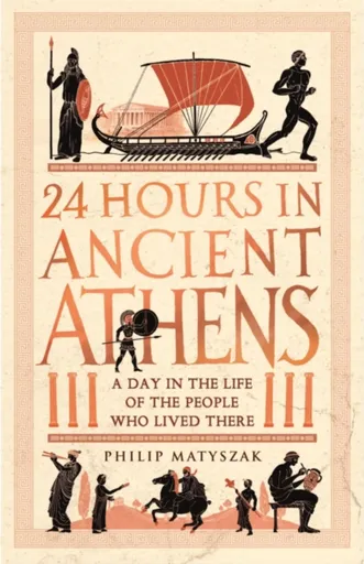 24 Hours in Ancient Athens - Philip Matyszak