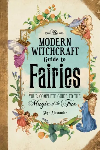 The Modern Witchcraft Guide to Fairies - Skye Alexander