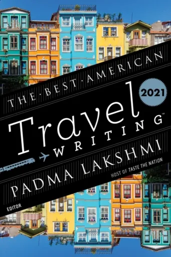 Best American Travel Writing 2021 - Jason Wilson, Padma Lakshmi