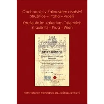 Obchodníci v Rakouském císařství Stružnice - Praha - Vídeň: Kaufleute im Kaisertum Österreich Strauß (978-80-907241-0-5)