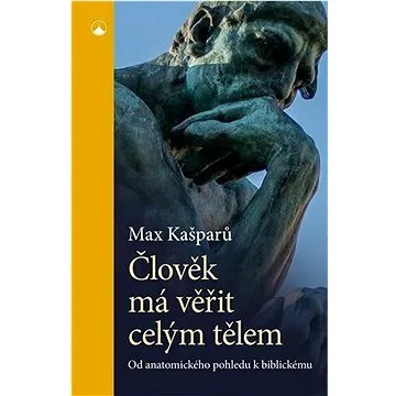 Člověk má věřit celým tělem: Od anatomického pohledu k biblickému (978-80-7566-427-3)
