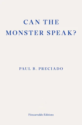 Can the Monster Speak? - Paul Preciado